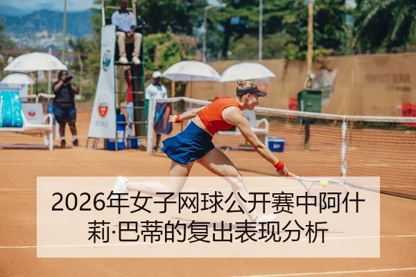 nian-nv-zi-wang-qiu-gong-kai-sai-zhong-a-shen-li-ba-di-de-fu-chu-biao-xian-fen-xi-2-529.jpg